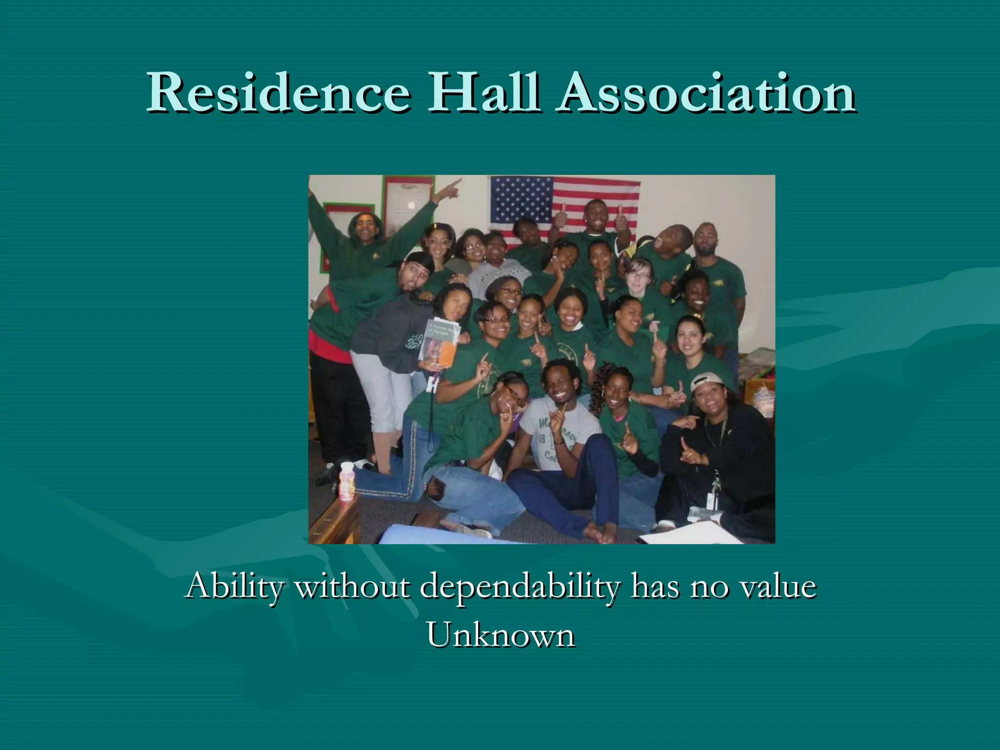 Residence Hall Association Ability without dependability has no value Unknown 