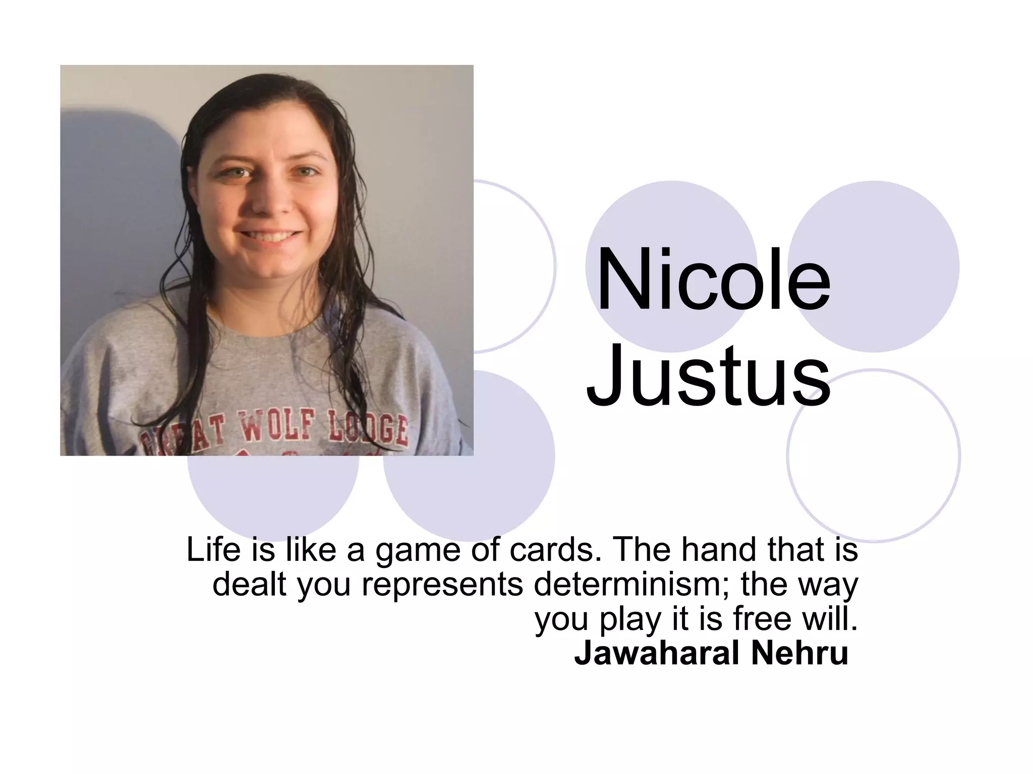 Nicole Justus Life is like a game of cards. The hand that is dealt you represents determinism; the way you play it is free will. Jawaharal Nehru   