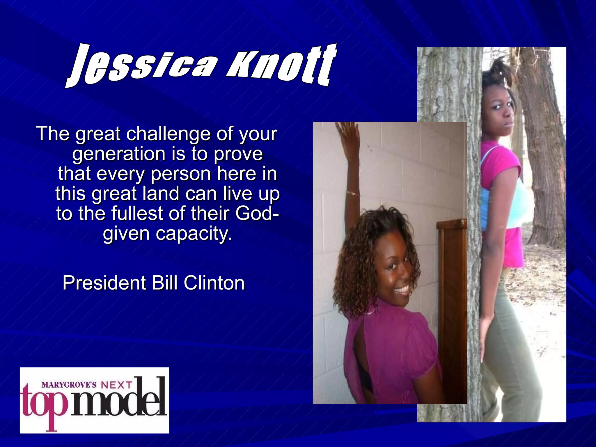 The great challenge of your generation is to prove that every person here in this great land can live up to the fullest of their God-given capacity. President Bill Clinton  Jessica Knott 