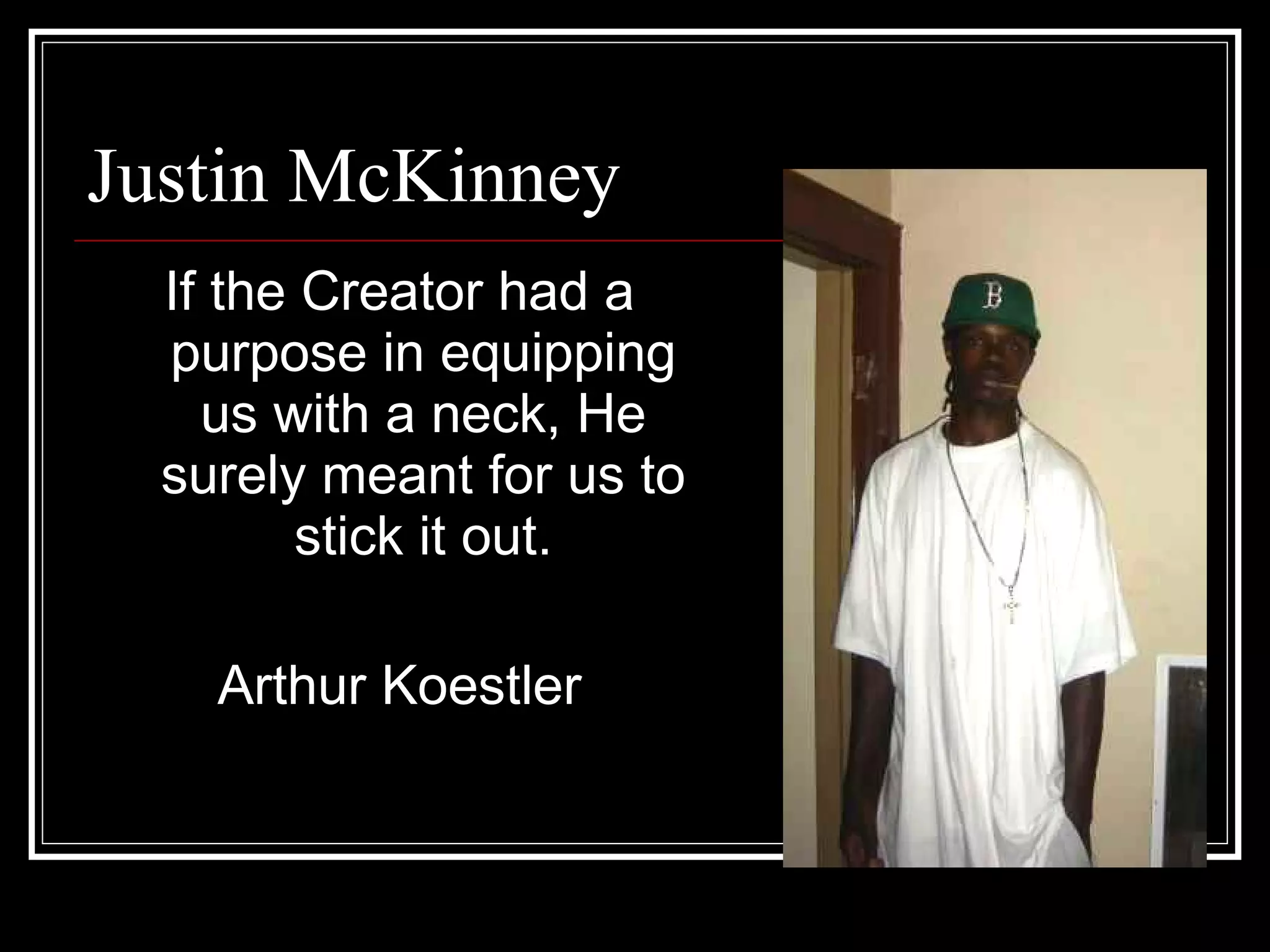 Justin McKinney If the Creator had a purpose in equipping us with a neck, He surely meant for us to stick it out. Arthur Koestler 