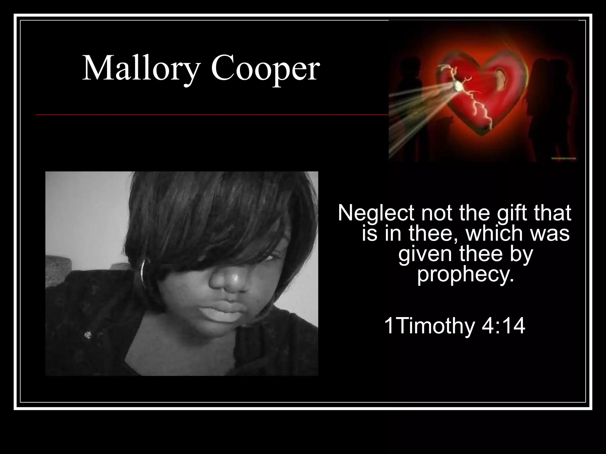 Mallory Cooper Neglect not the gift that is in thee, which was given thee by prophecy. 1Timothy 4:14 