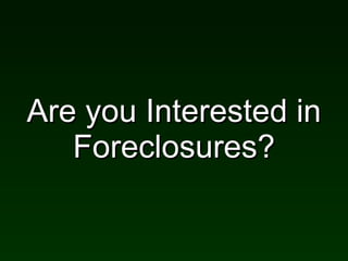 Are you Interested in Foreclosures? 