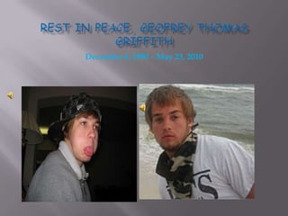 Rest In Peace, Geofrey Thomas Griffith December 4, 1990 – May 23, 2010 