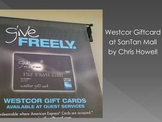 Westcor Giftcard
at SanTan Mall
by Chris Howell
 