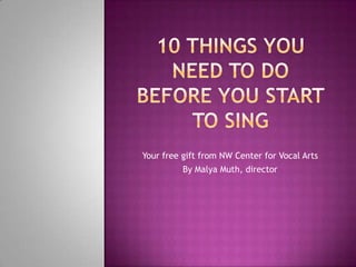 Your free gift from NW Center for Vocal Arts
          By Malya Muth, director
 