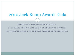 HONORING THE WINNERS OF THE  2010 Jack Kemp Models of Excellence Award ULI Terwilliger Center for workforce housing 2010 Jack Kemp Awards Gala 