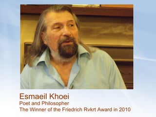 Esmaeil Khoei Poet and Philosopher  The Winner of the Friedrich Rvkrt Award   in 2010 