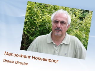 Manoochehr Hosseinpoor  Drama Director  