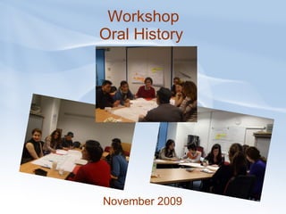 Workshop Oral History   November 2009 