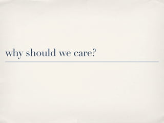 why should we care?
 