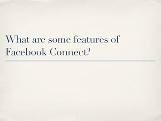 What are some features of
Facebook Connect?
 