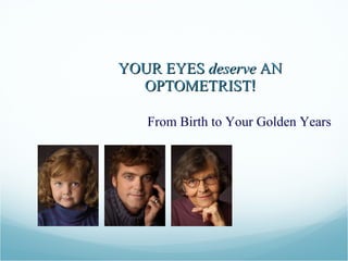 YOUR EYES  deserve  AN OPTOMETRIST ! From Birth to Your Golden Years 
