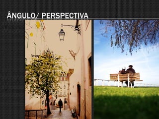 ÂNGULO/ PERSPECTIVA
 