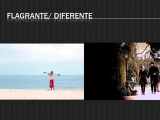 FLAGRANTE/ DIFERENTE
 
