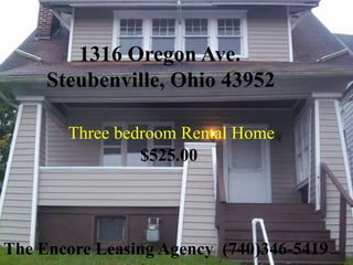 1316 Oregon Ave.
     Steubenville, Ohio 43952

       Three bedroom Rental Home
                $525.00




The Encore Leasing Agency (740)346-5419
 