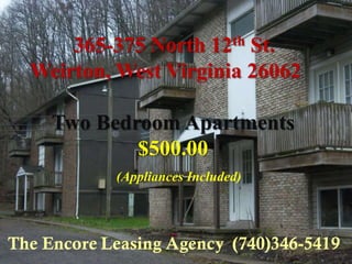 365-375 North 12th St.
Weirton, West Virginia 26062

  Two Bedroom Apartments
          $500.00
        (Appliances Included)
 