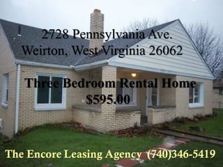2728 Pennsylvania Ave.
Weirton, West Virginia 26062

Three Bedroom Rental Home
         $595.00
 