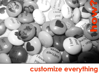 how? customize everything 