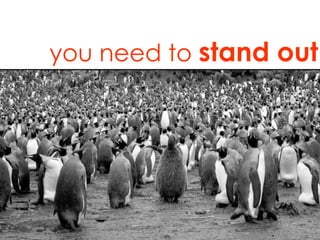 you need to  stand out 