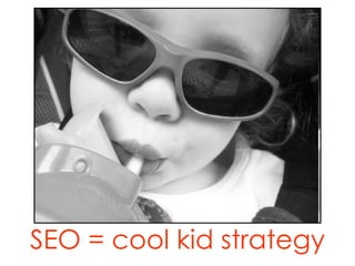 SEO = cool kid strategy 