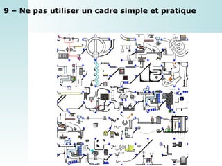 9 – Ne pas utiliser un cadre simple et pratique 