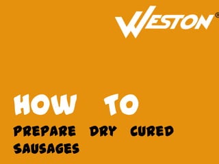 How To
Prepare Dry Cured
Sausages
 