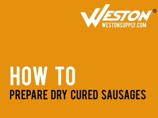 WestonSupply.com




How To
Prepare Dry Cured Sausages
 