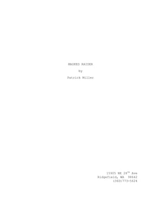MASKED RAIDER

      by

Patrick Miller




                      15905 NE 28TH Ave
                 Ridgefield, WA 98642
                         (360)773-5624
 