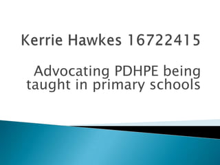 Advocating PDHPE being
taught in primary schools
 