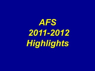 AFS
2011-2012
Highlights
 