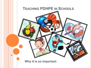 TEACHING PDHPE IN SCHOOLS




Why it is so important
 