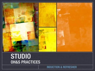 STUDIO
OH&S PRACTICES
                 INDUCTION & REFRESHER
 