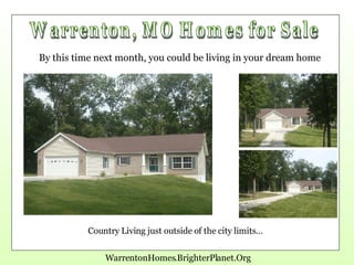 Warrenton, MO Homes for Sale Country Living just outside of the city limits… WarrentonHomes.BrighterPlanet.Org By this time next month, you could be living in your dream home 