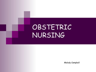 OBSTETRIC NURSING Melody Campbell 