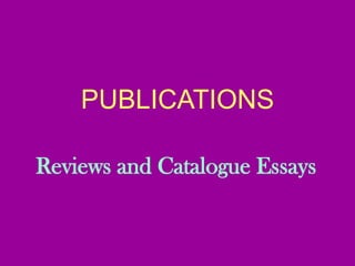PUBLICATIONS Reviews and Catalogue Essays 