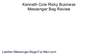 Kenneth Cole Risky Business
              Messenger Bag Review




Leather-Messenger-Bags-For-Men.com
 
