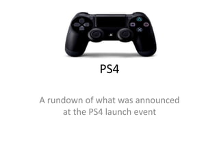 PS4
A rundown of what was announced
at the PS4 launch event
 