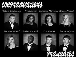 William Landreneau Irena Lavine Cassandra Malveaux Abigael Manuel
Brittany Manuel Darian Marshall Eric Mayeux Joshua Mayeux
 