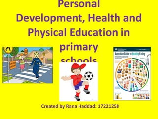Personal
Development, Health and
Physical Education in
primary
schools
Created by Rana Haddad: 17221258
 