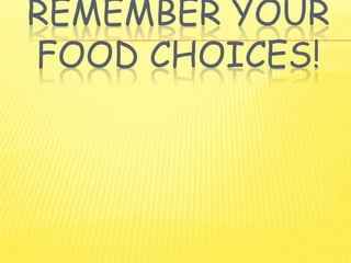 REMEMBER YOUR
FOOD CHOICES!
 