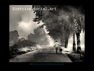 Exercise.Social.Art
http-//www.flickr.com/photos/h-k-d/5027382586/sizes/o/in/photostream/
 