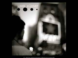 Look closer
http-//www.flickr.com/photos/vonschnauzer/3739891136/sizes/o/in/photostream/
 