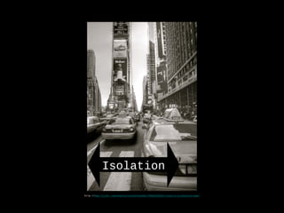 http-//www.flickr.com/photos/vinothchandar/5663233533/sizes/o/in/photostream/
Isolation
 