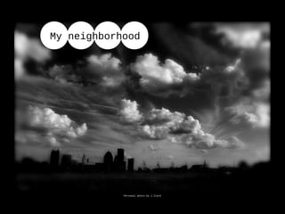 Personal photo by J Clark
My neighborhood
 