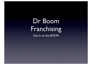 Dr Boom
Franchising
Get in on the BOOM

 