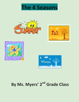 The 4 Seasons

nd

By Ms. Myers’ 2 Grade Class

 