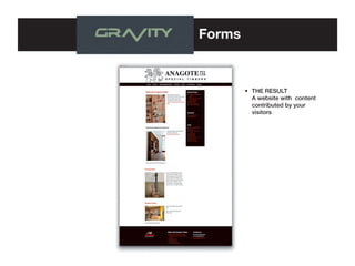 Forms

•	
	
	
	

The result	
A website with  content 	
contributed by your 	
visitors	

 