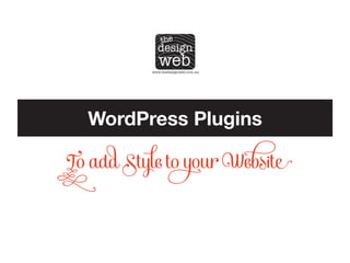 WordPress Plugins

To add Style to your Website

 