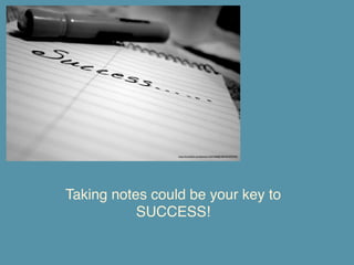 http://www.ﬂickr.com/photos/13657368@N00/2035597695/

Taking notes could be your key to
SUCCESS!

 