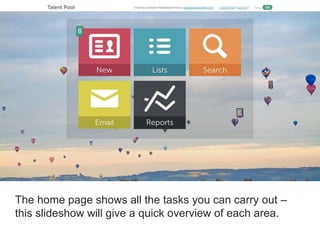 The home page shows all the tasks you can carry out –
this slideshow will give a quick overview of each area.
 